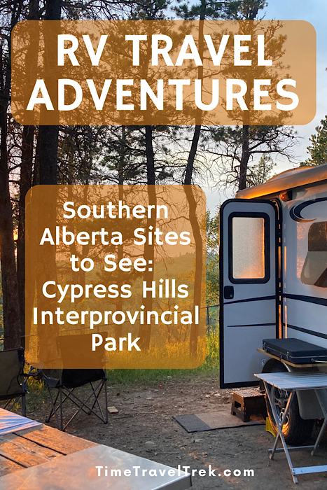 Image of a trailer in sunset glow with overlaid text reading: RV Travel Adventures. Southern Alberta Sites to See: Cypress Hills Interprovincial Park. Time TravelTrek.com.