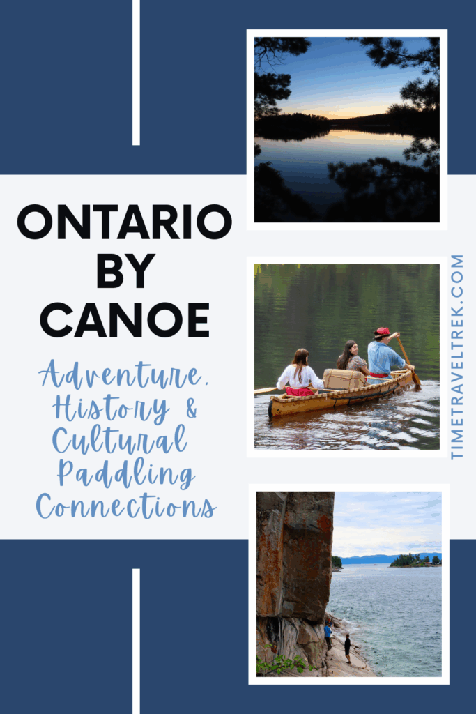 Pin image for TimeTrravelTrek.com post reading Ontario by Canoe: Adventure, History & Cultural Paddling Connections. Three photos to the side of a sunset and tree silhouettes, an historic birchbark canoe with 3 people on river and a large stone rock face above a lakeshore.