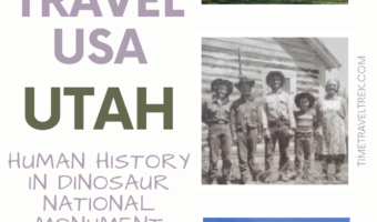 Pin for TimeTravelTrek.com post with 3 images on right of historic people and places and words "Travel USA Utah Human History in Dinosaur National Monument on Left over light grey background.