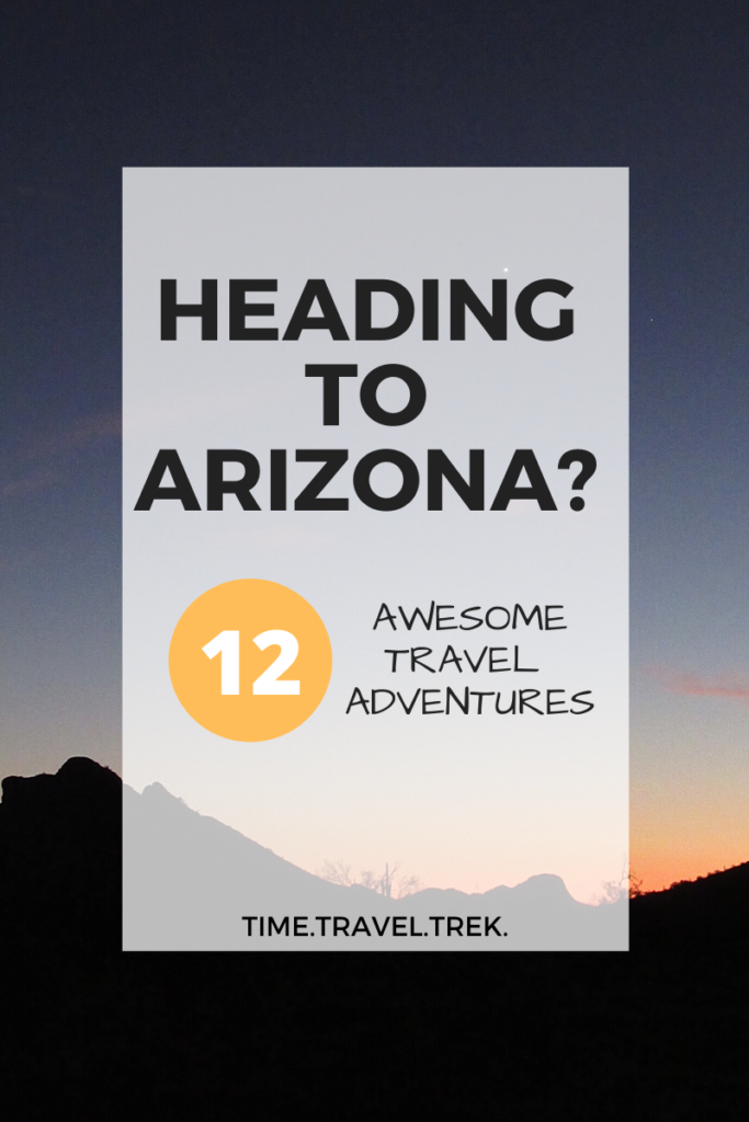 Pin image for Time.Travel.Trek. blogpost that reads: Heading to Arizona? 12 Awesome Travel Adventures