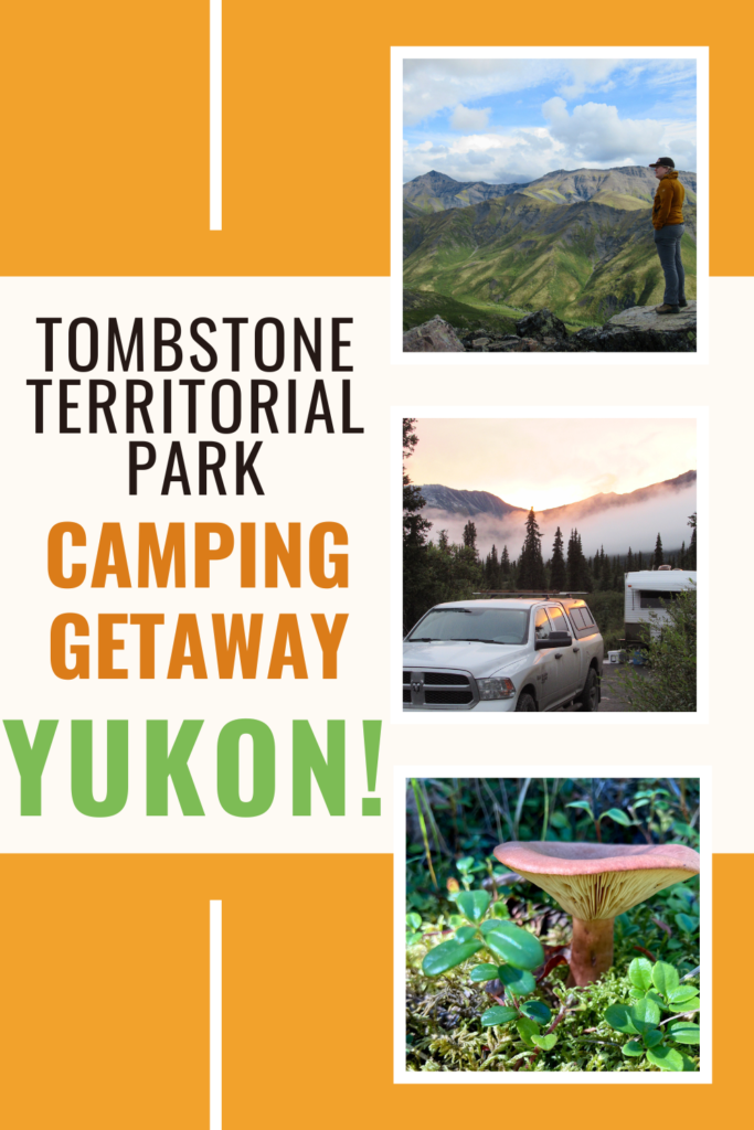 Second pin image for Time.Travel.Trek. post reading: Tombstone Territorial Park Camping Getaway Yukon! Includes 3 images of hiker on summit, truck and trailer in campground and large orange-brown mushroom in green moss.