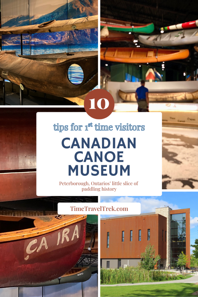 Pin image for TimeTravelTrek.com post with collage of photos featuring a variety of canoes and a building. Text reads: 10 Tips for 1st time visitors. Canadian Canoe Museum.Peterborough Ontario's little slice of paddling history.